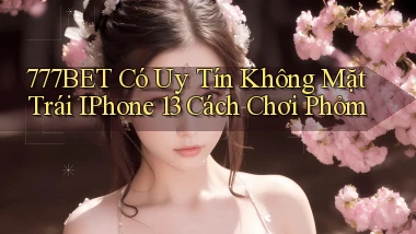 777bet có uy tín không mặt trái   iPhone 13   cách chơi phỏm