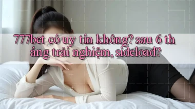 777bet có uy tín không sau 6 tháng trải nghiệm, sideload
