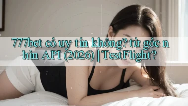 777bet có uy tín không từ góc nhìn API (2026) TestFlight