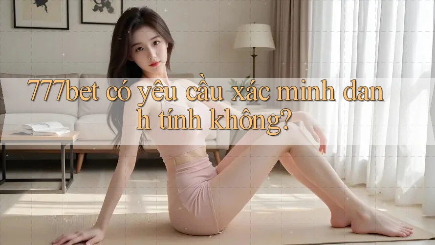 777bet có yêu cầu xác minh danh tính không?