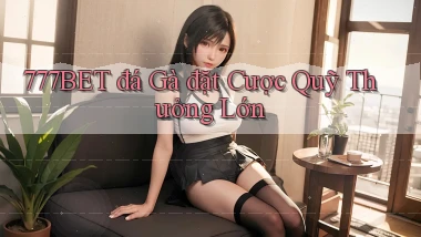777bet  đá gà đặt cược quỹ thưởng lớn
