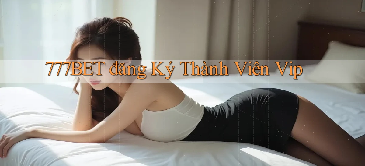 777bet  đăng ký thành viên vip