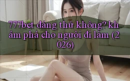 777bet đáng thử không khám phá cho người đi làm (2026)