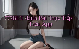 777bet  đánh bài trực tiếp trên app