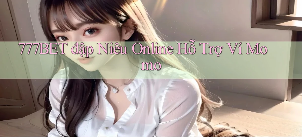 777bet  đập niêu online hỗ trợ ví momo
