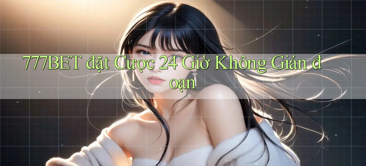 777bet   Vào Ứng Dụng Game   Suốt 24 Giờ