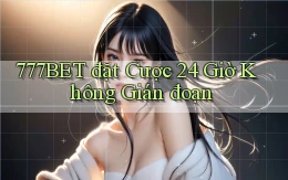 777bet  đặt cược 24 giờ không gián đoạn