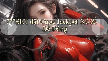 777bet  đặt cược jackpot xổ số dễ dàng