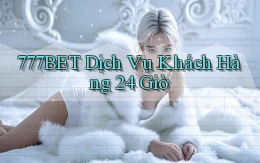 777bet Dịch vụ khách hàng 24 giờ