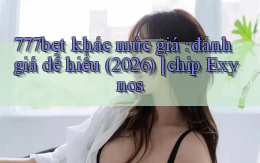 777bet khác mức giá đánh giá dễ hiểu (2026) chip Exynos