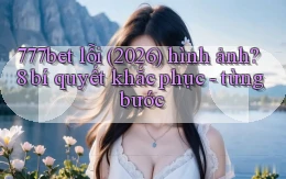 777bet lỗi (2026) hình ảnh 8 bí quyết khắc phục   từng bước