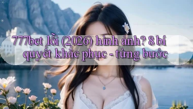 777bet lỗi (2026) hình ảnh 8 bí quyết khắc phục   từng bước