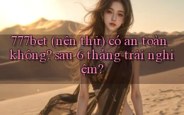 777bet (nên thử) có an toàn không sau 6 tháng trải nghiệm