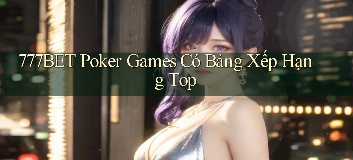 777bet  poker games có bảng xếp hạng top