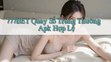 777bet  quay số trúng thưởng apk hợp lệ
