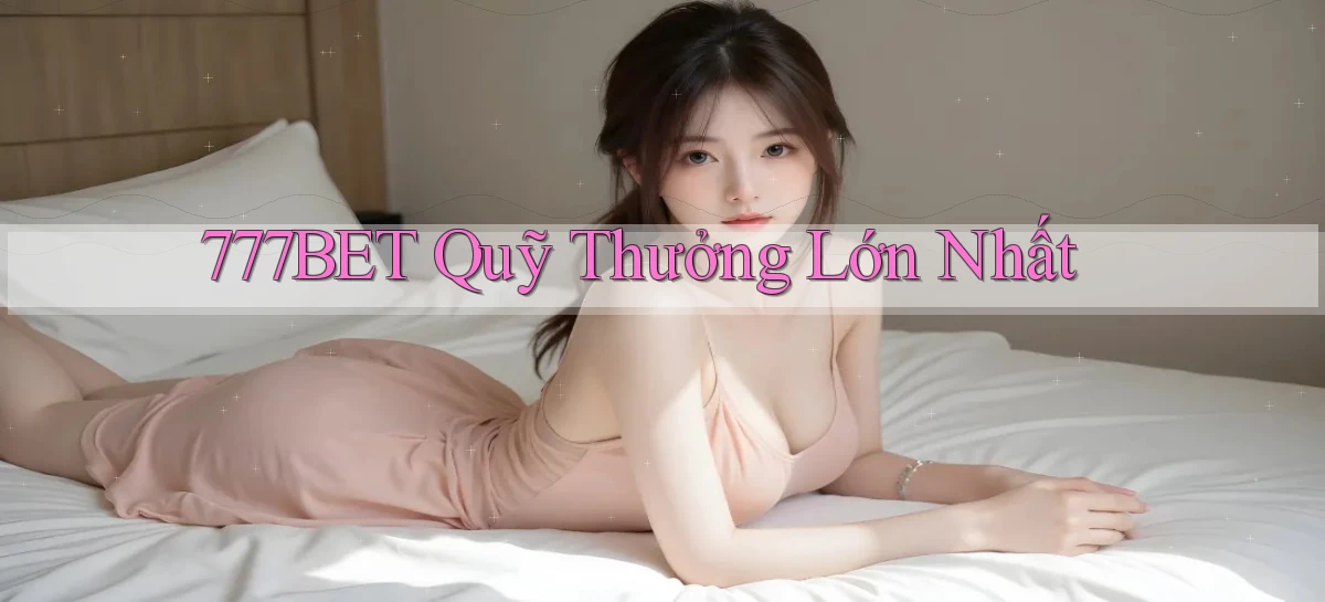 777bet  quỹ thưởng lớn nhất