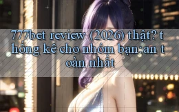 777bet review (2026) thật thống kê cho nhóm bạn an toàn nhất