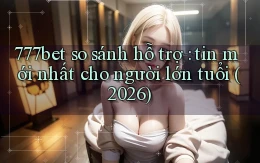 777bet so sánh hỗ trợ tin mới nhất cho người lớn tuổi (2026)