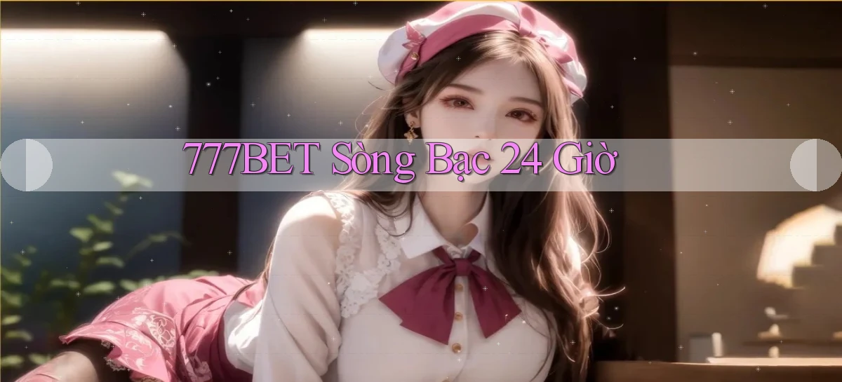 777bet sòng bạc 24 giờ