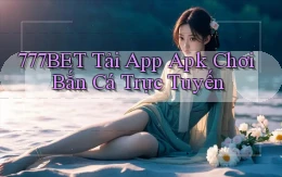 777bet  tải app apk chơi bắn cá trực tuyến