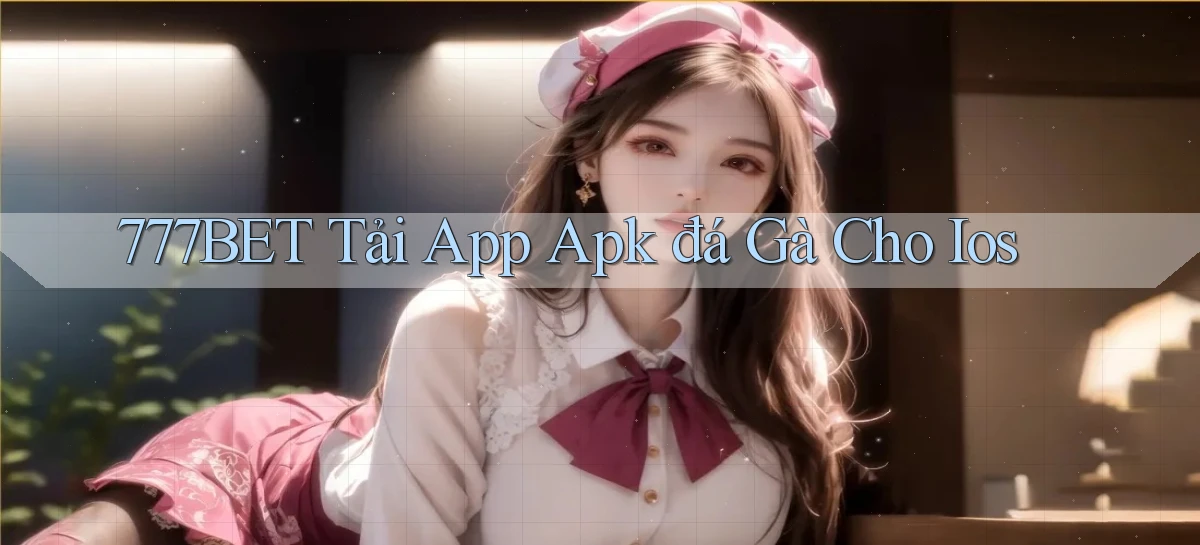 777bet  tải app apk đá gà cho ios