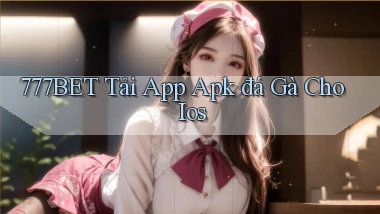 777bet  tải app apk đá gà cho ios