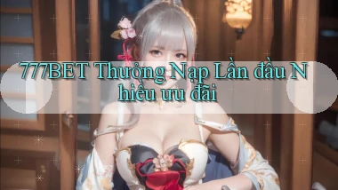 777bet  thưởng nạp lần đầu nhiều ưu đãi