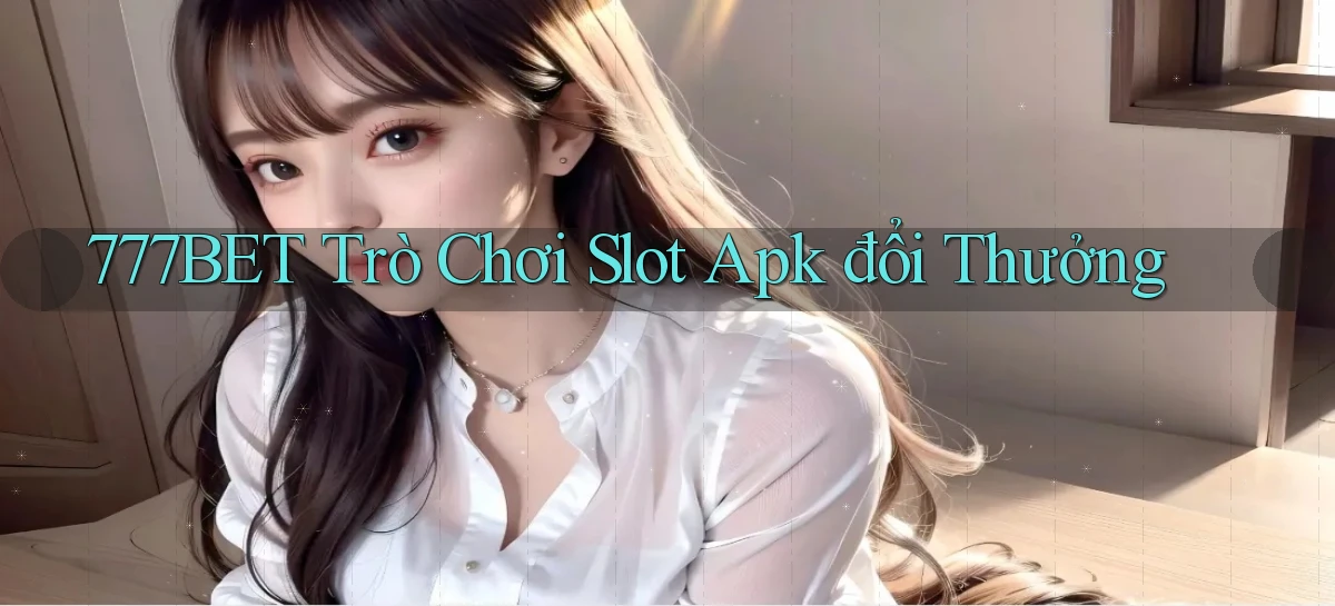 777bet  trò chơi slot apk đổi thưởng