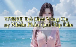 777bet  trò chơi vòng quay nhiều phần quà hấp dẫn