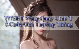 777bet  vòng quay club tổ chức giải thưởng tháng