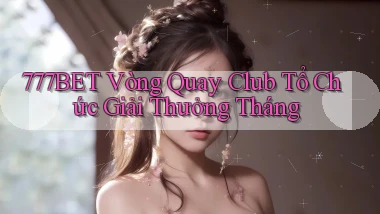 777bet  vòng quay club tổ chức giải thưởng tháng