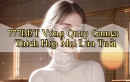 777bet  vòng quay games thích hợp mọi lứa tuổi
