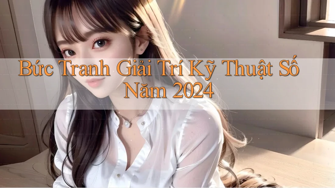 Bức Tranh Giải Trí Kỹ Thuật Số Năm 2024 Bức Tranh Giải Trí Kỹ Thuật Số Năm 2024