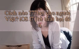 Cách nào 777bet cho người Việt iOS 17 từ thất bại đến