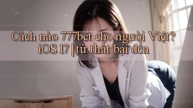 Cách nào 777bet cho người Việt iOS 17 từ thất bại đến