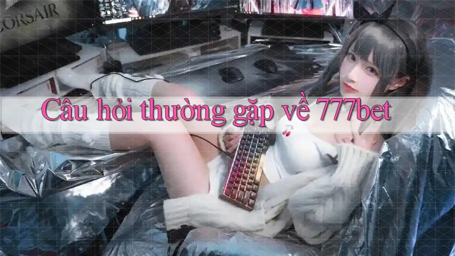 Câu hỏi thường gặp về 777bet