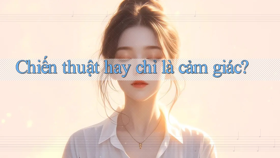Chiến Thuật Hay Chỉ Là Cảm Giác? Chiến Thuật Hay Chỉ Là Cảm Giác?
