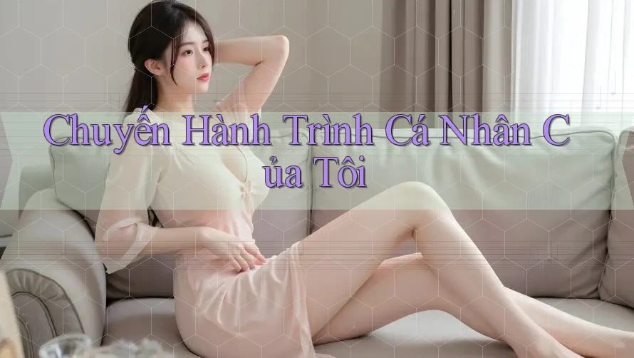 Chuyến Hành Trình Cá Nhân Của Tôi