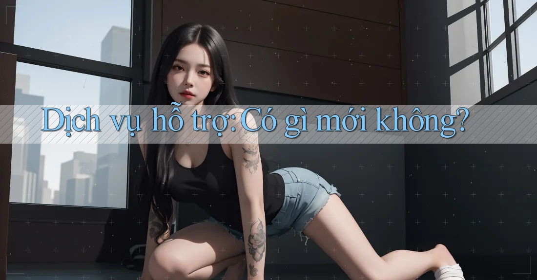 Dịch vụ hỗ trợ: Có gì mới không?