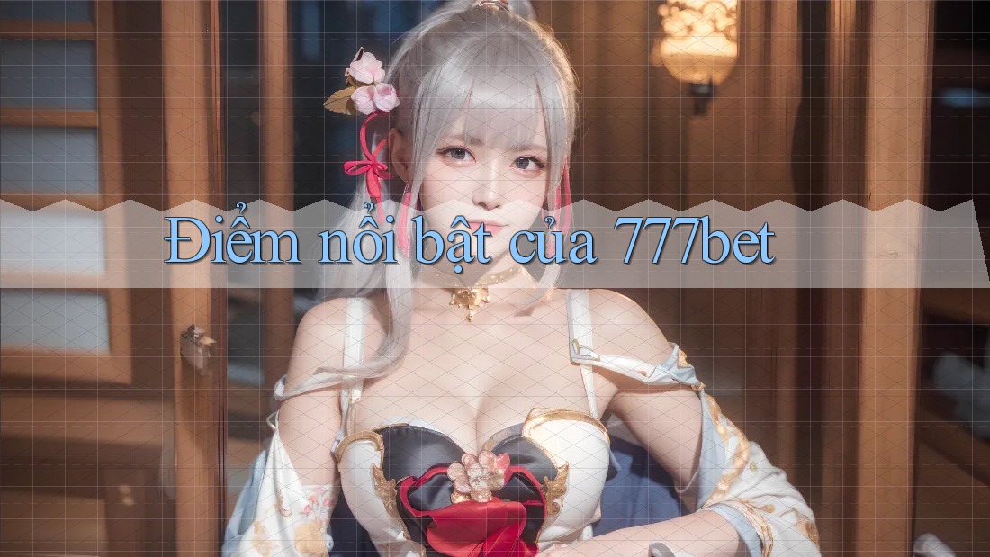Điểm nổi bật của 777bet