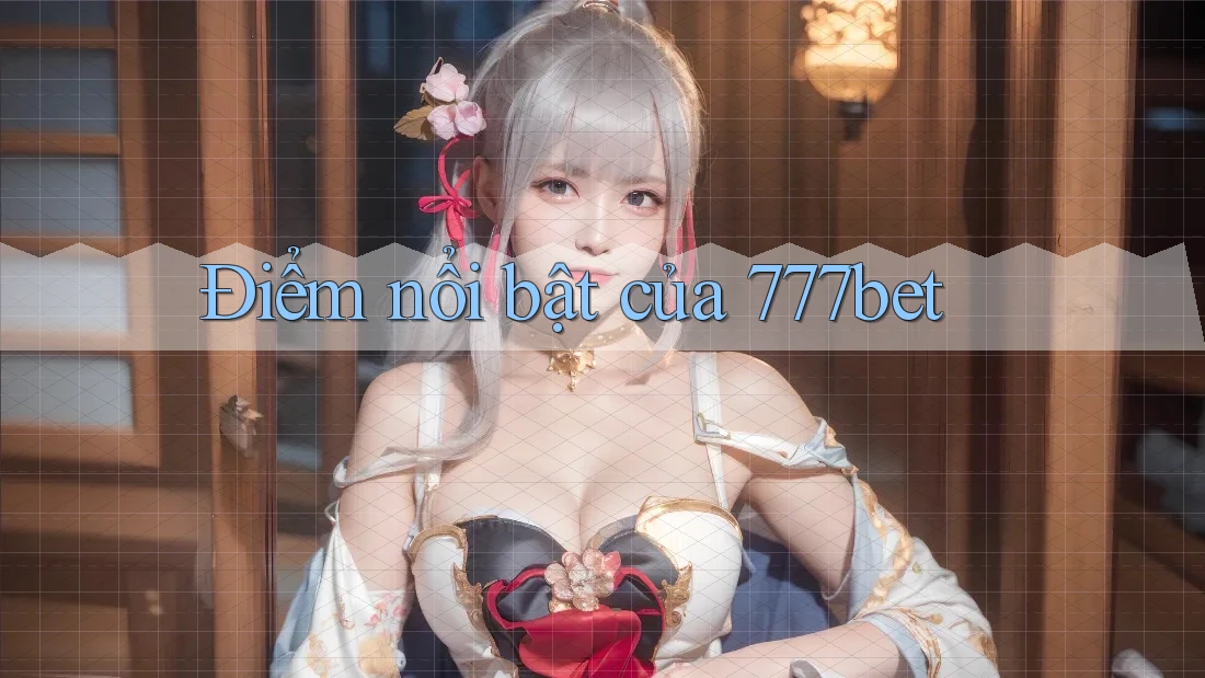 Điểm nổi bật của 777bet