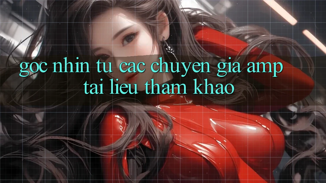 Góc Nhìn Từ Các Chuyên Gia &amp; Tài Liệu Tham Khảo