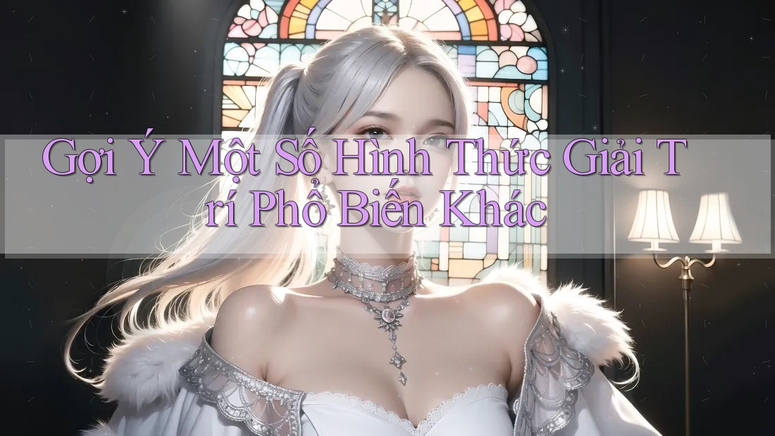Gợi Ý Một Số Hình Thức Giải Trí Phổ Biến Khác