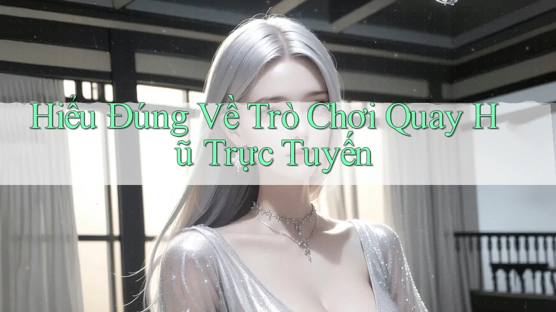 Hiểu Đúng Về Trò Chơi Quay Hũ Trực Tuyến Hiểu Đúng Về Trò Chơi Quay Hũ Trực Tuyến