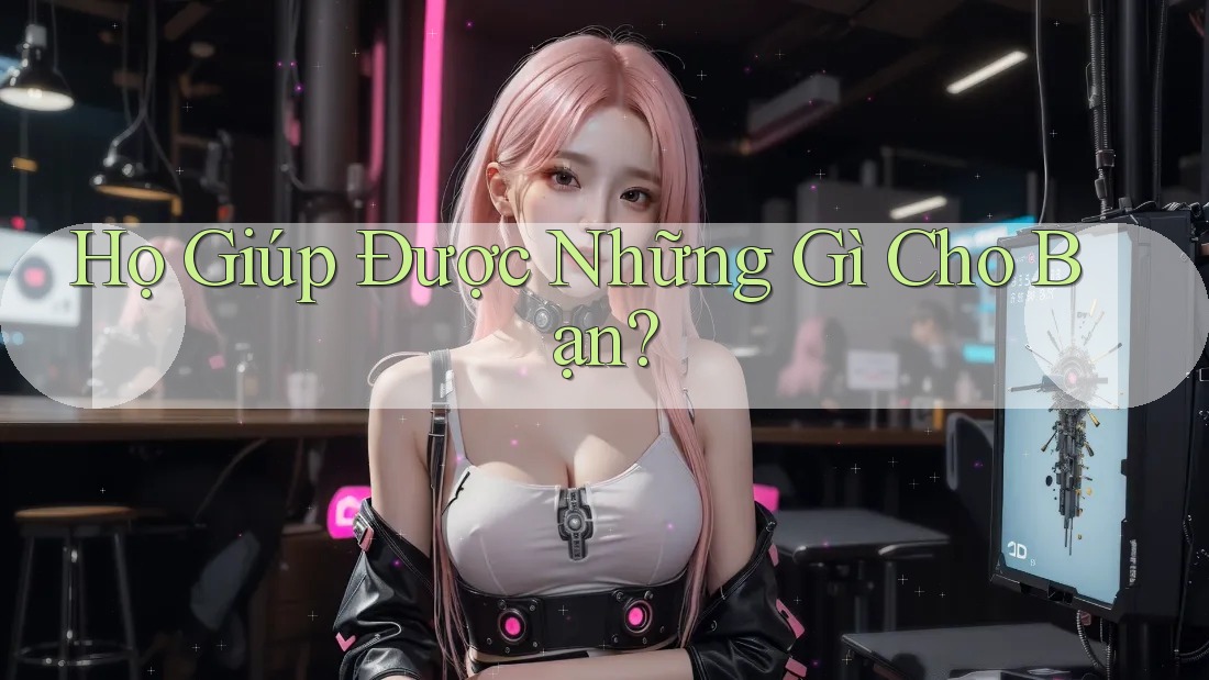 Họ Giúp Được Những Gì Cho Bạn?