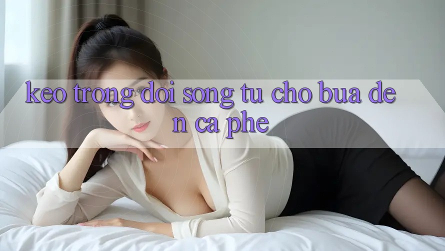“Kèo” Trong Đời Sống: Từ Chợ Búa Đến Cà Phê “Kèo” Trong Đời Sống: Từ Chợ Búa Đến Cà Phê
