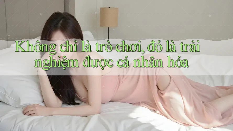 Không chỉ là trò chơi, đó là trải nghiệm được cá nhân hóa