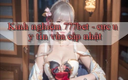 Kinh nghiệm 777bet   cực uy tín vừa cập nhật