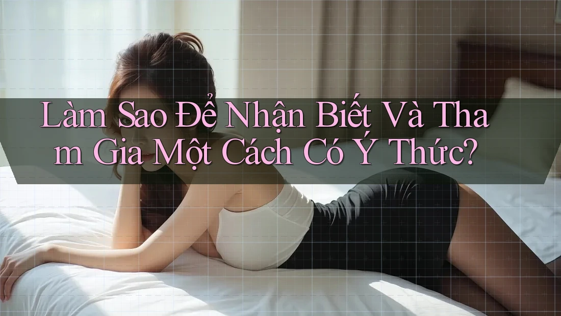 Làm Sao Để Nhận Biết Và Tham Gia Một Cách Có Ý Thức? Làm Sao Để Nhận Biết Và Tham Gia Một Cách Có Ý Thức?
