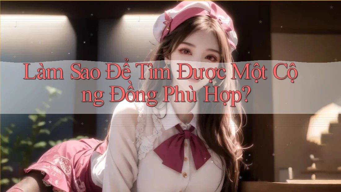 Làm Sao Để Tìm Được Một Cộng Đồng Phù Hợp?